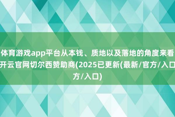 体育游戏app平台从本钱、质地以及落地的角度来看-开云官网切尔西赞助商(2025已更新(最新/官方/入口)