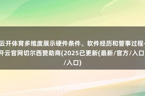 云开体育多维度展示硬件条件、软件经历和管事过程-开云官网切尔西赞助商(2025已更新(最新/官方/入口)